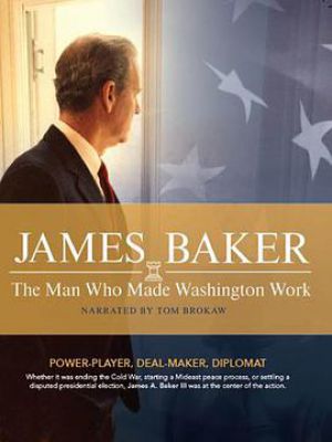 James Baker: The Man Who Made Washington Work