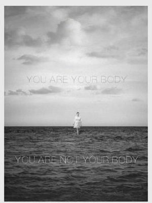You Are Your Body/You Are Not Your Body