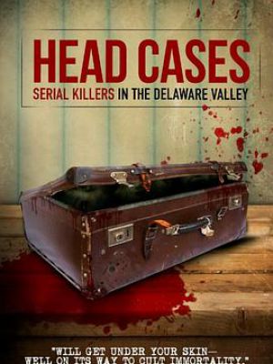 Head Cases: Serial Killers in the Delaware Valley