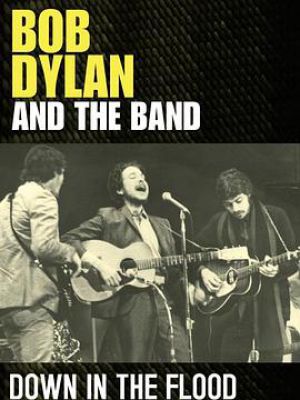 Bob Dylan And The Band Down In The Flood