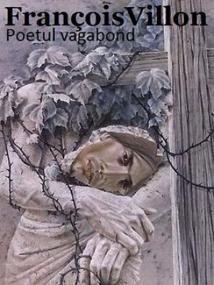 François Villon - Poetul vagabond